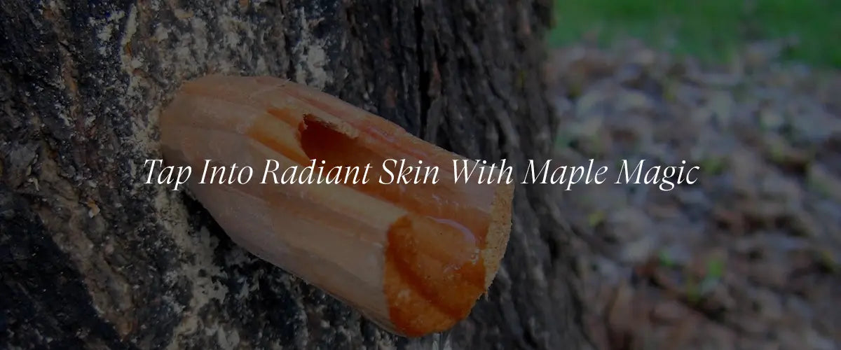 Maple Sap Properties for Smoothing and Softening Skin
