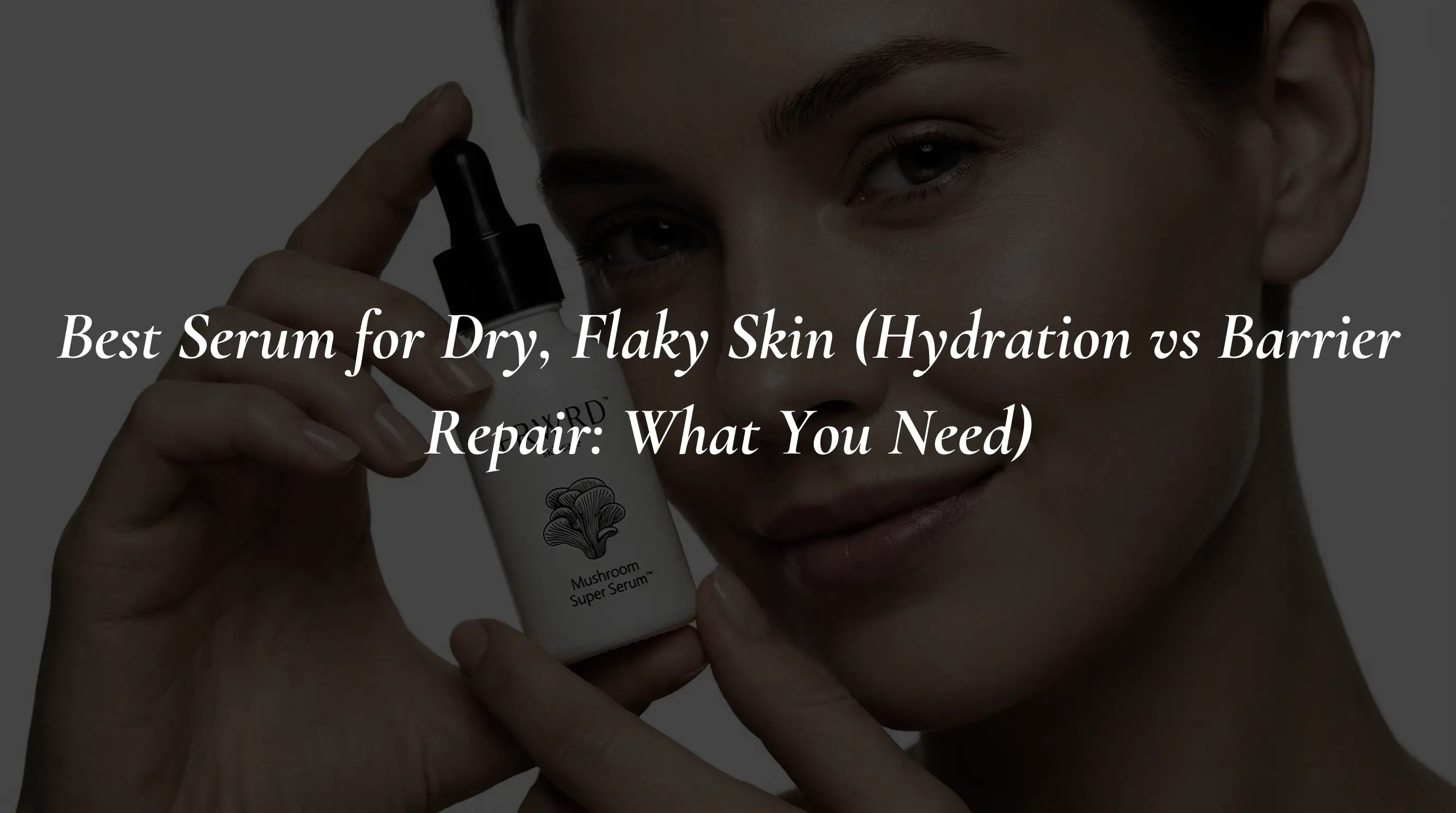 Best Serum for Dry, Flaky Skin (Hydration vs Barrier Repair: What You Need)