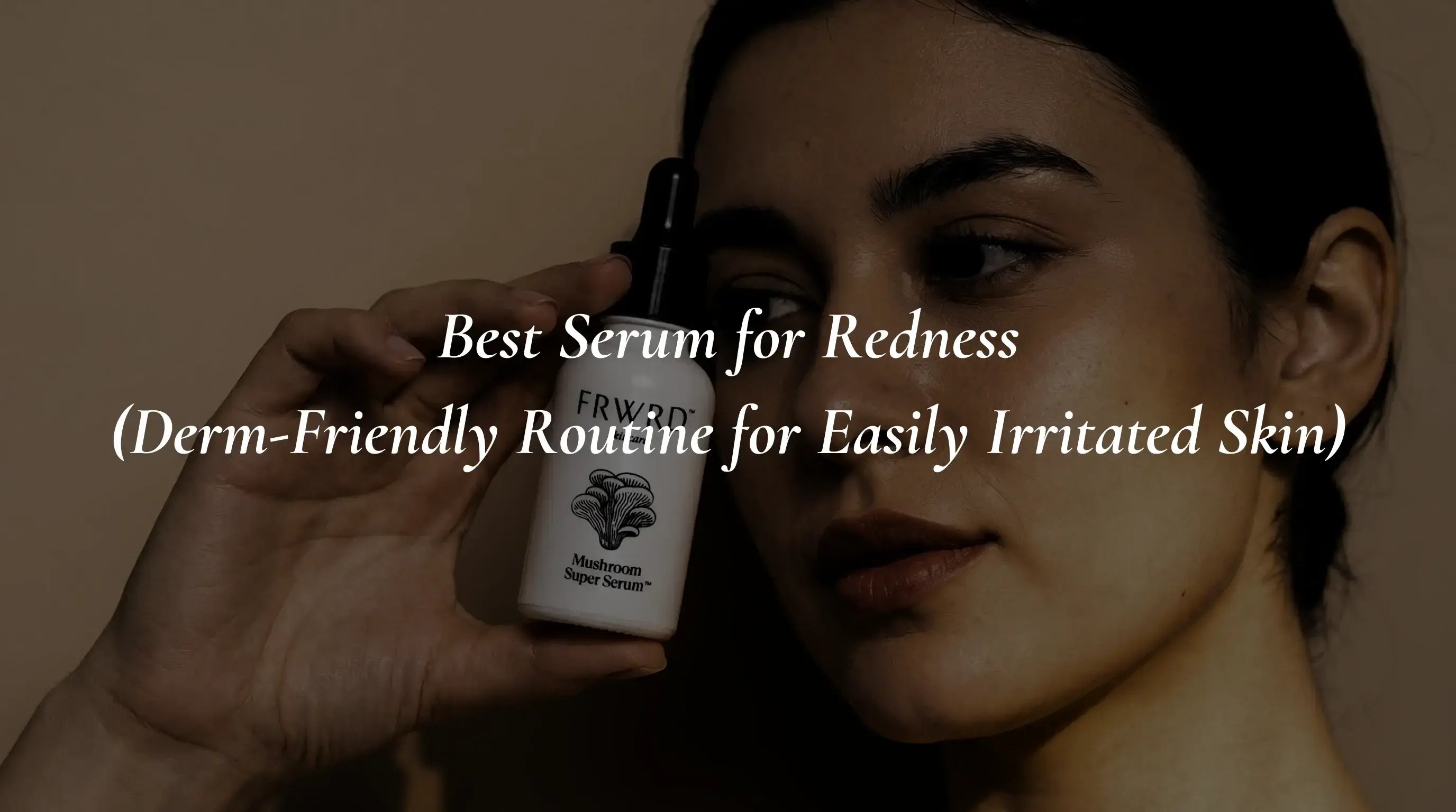 Best Serum for Redness (Derm-Friendly Routine for Easily Irritated Skin)