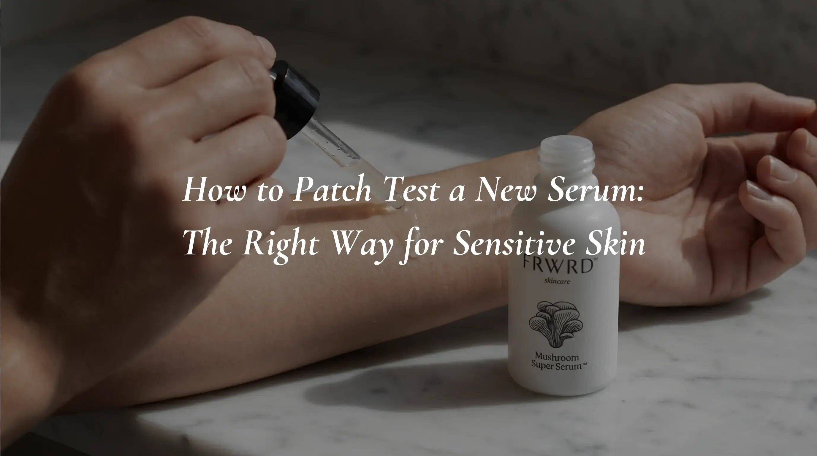 How to Patch Test a New Serum: The Right Way for Sensitive Skin
