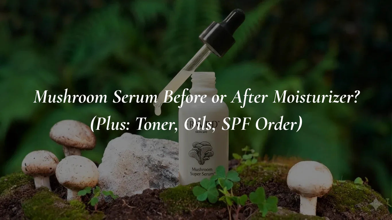 Mushroom Serum Before or After Moisturizer? (Plus: Toner, Oils, SPF Order)