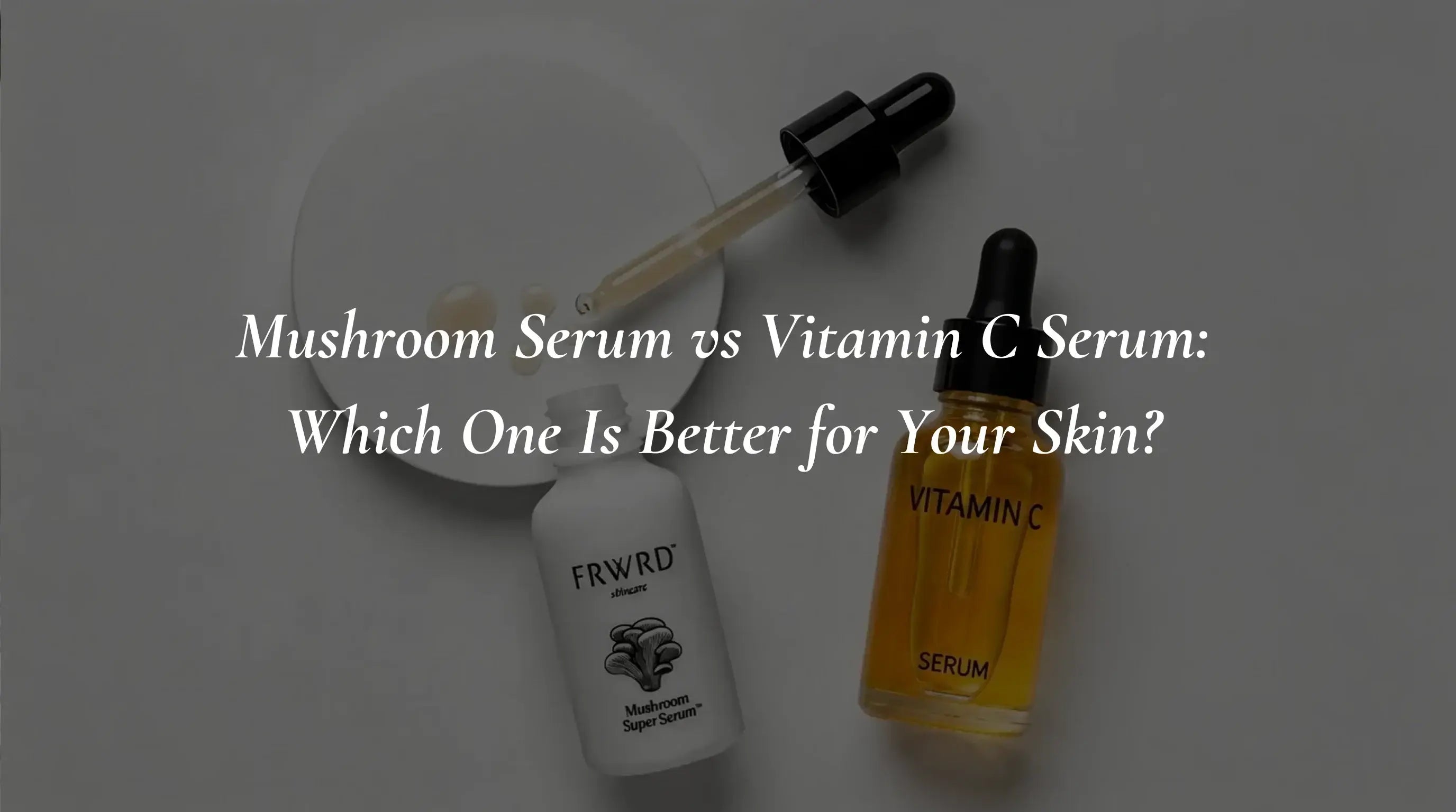 Mushroom Serum vs Vitamin C Serum: Which One Is Better for Your Skin