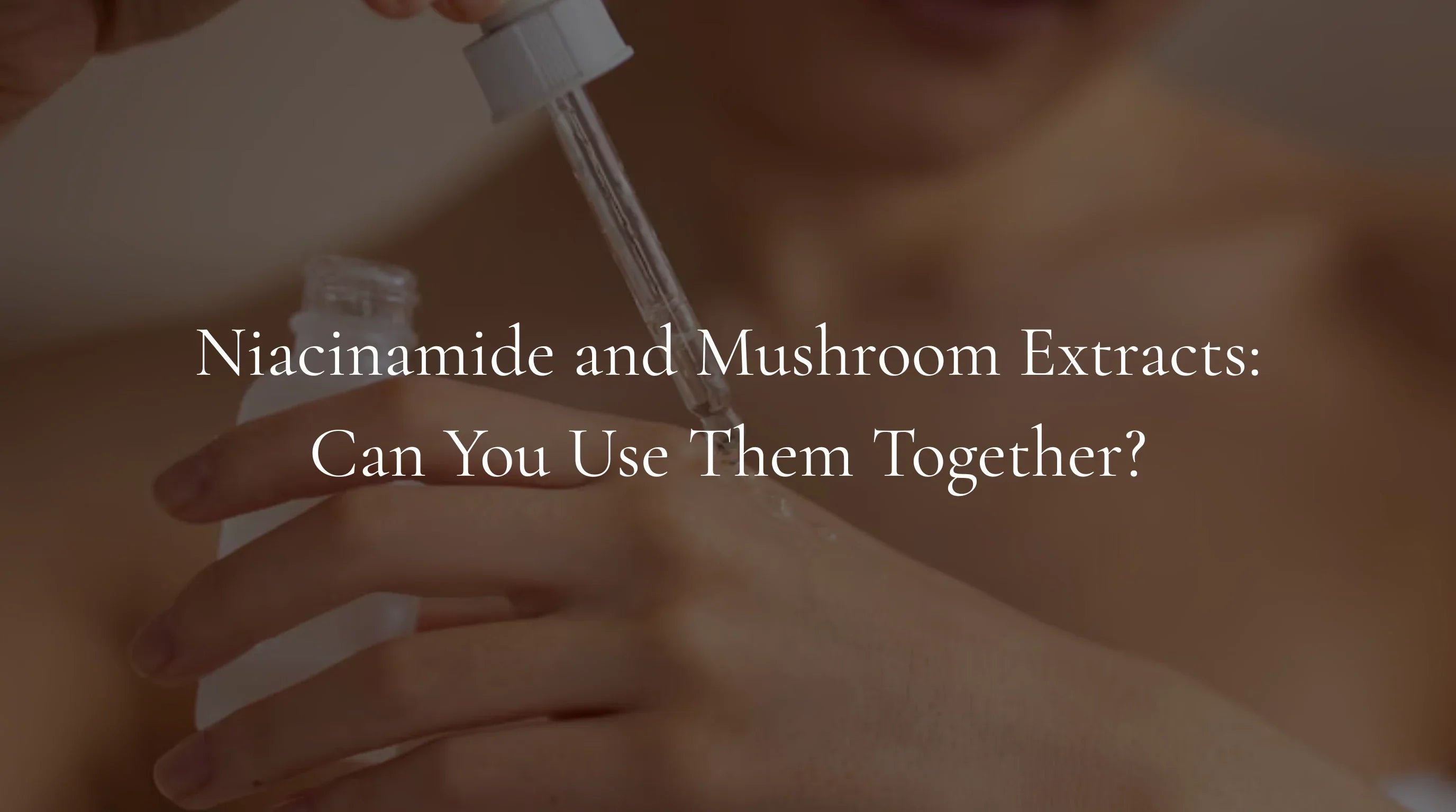 Niacinamide and Mushroom Extracts - Can You Use Them Together