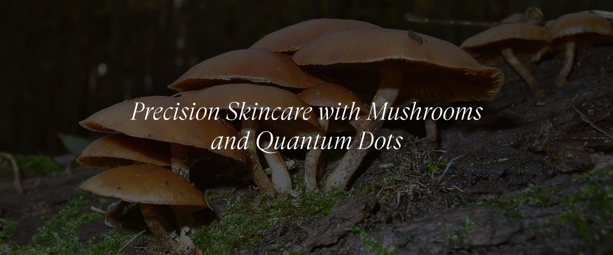 Mushrooms and Quantum Dots: The Future of Precision Skincare