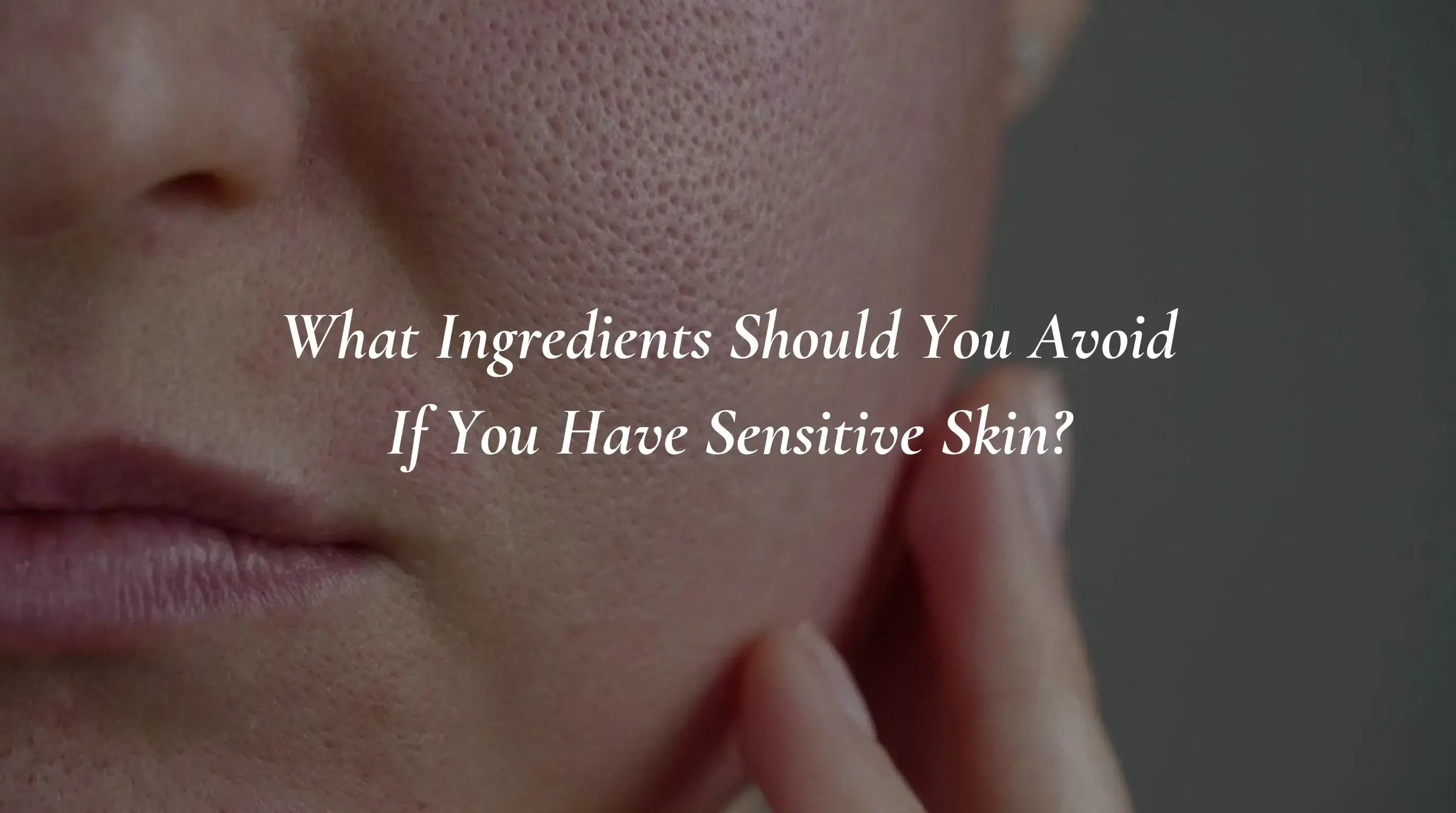What Ingredients Should You Avoid If You Have Sensitive Skin?