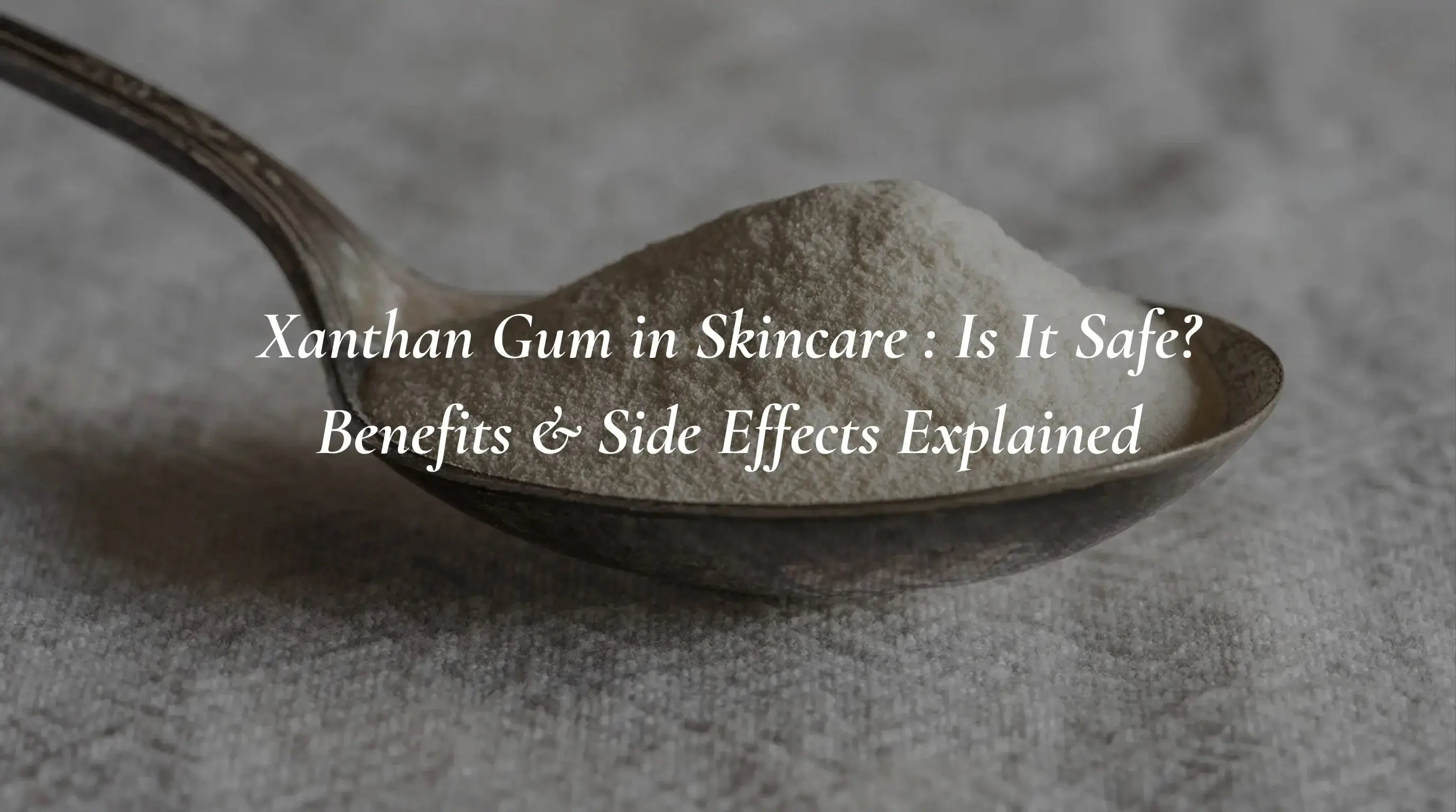 Xanthan Gum in Skincare: Is It Safe? Benefits & Side Effects Explained